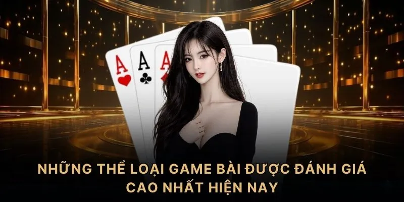 Những thể loại game bài được đánh giá cao nhất hiện nay