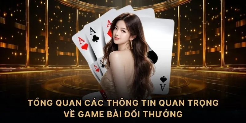 Tổng quan các thông tin quan trọng về game bài đổi thưởng